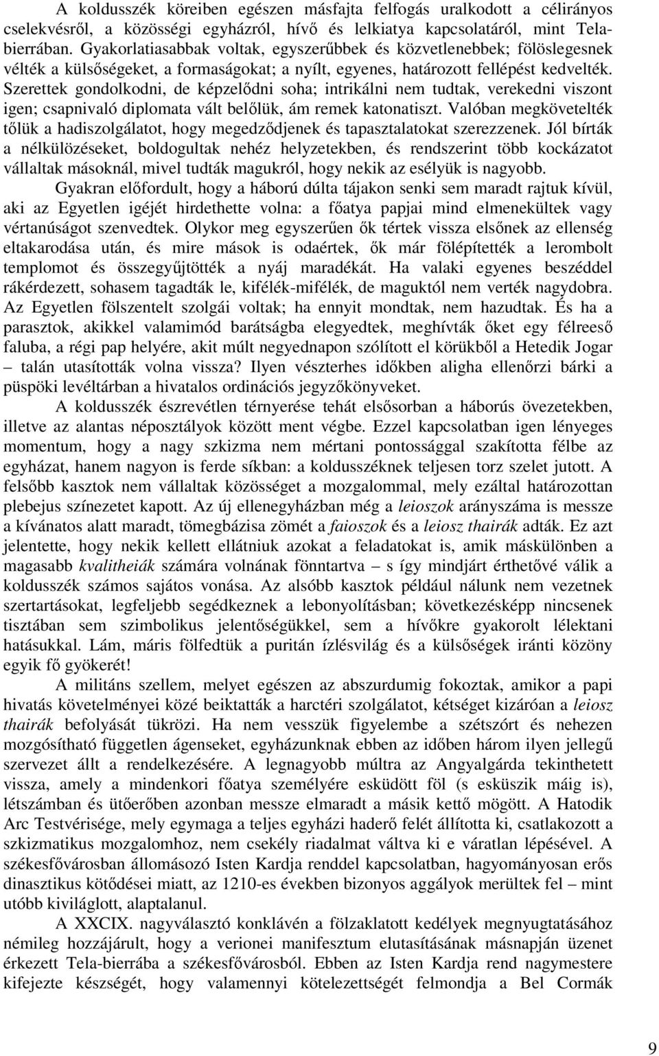 Szerettek gondolkodni, de képzeldni soha; intrikálni nem tudtak, verekedni viszont igen; csapnivaló diplomata vált bellük, ám remek katonatiszt.