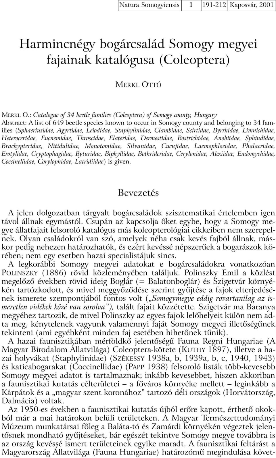 Leiodidae, Staphylinidae, Clambidae, Scirtidae, Byrrhidae, Limnichidae, Heteroceridae, Eucnemidae, Throscidae, Elateridae, Dermestidae, Bostrichidae, Anobiidae, Sphindidae, Brachypteridae,