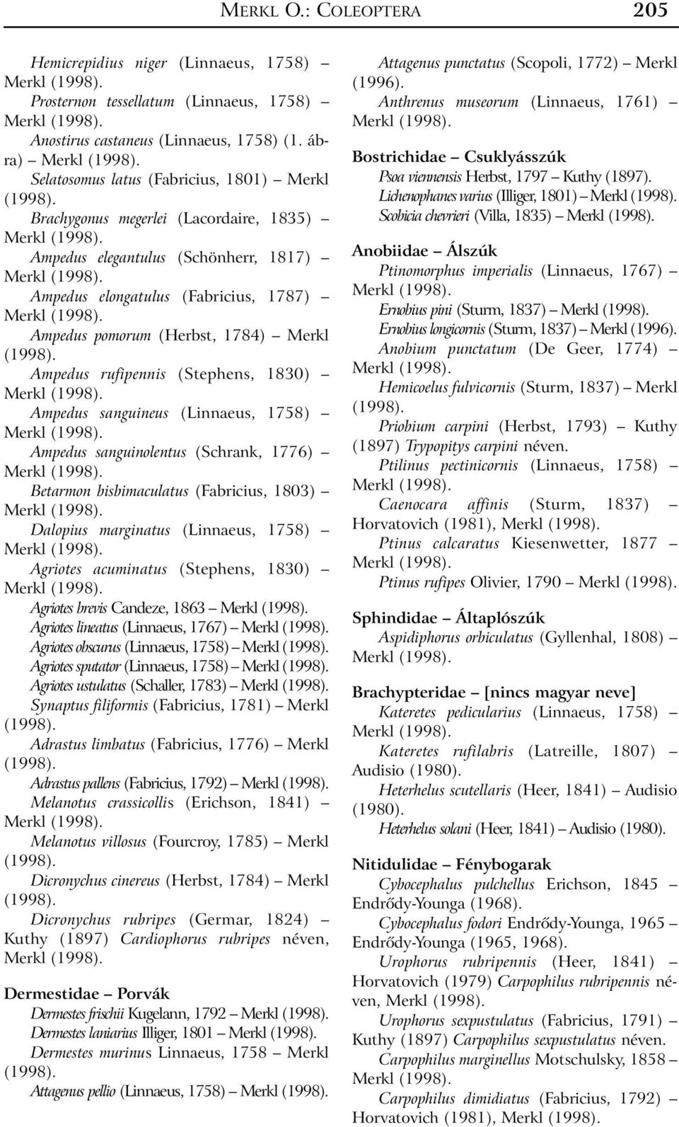 Merkl Ampedus rufipennis (Stephens, 1830) Ampedus sanguineus (Linnaeus, 1758) Ampedus sanguinolentus (Schrank, 1776) Betarmon bisbimaculatus (Fabricius, 1803) Dalopius marginatus (Linnaeus, 1758)