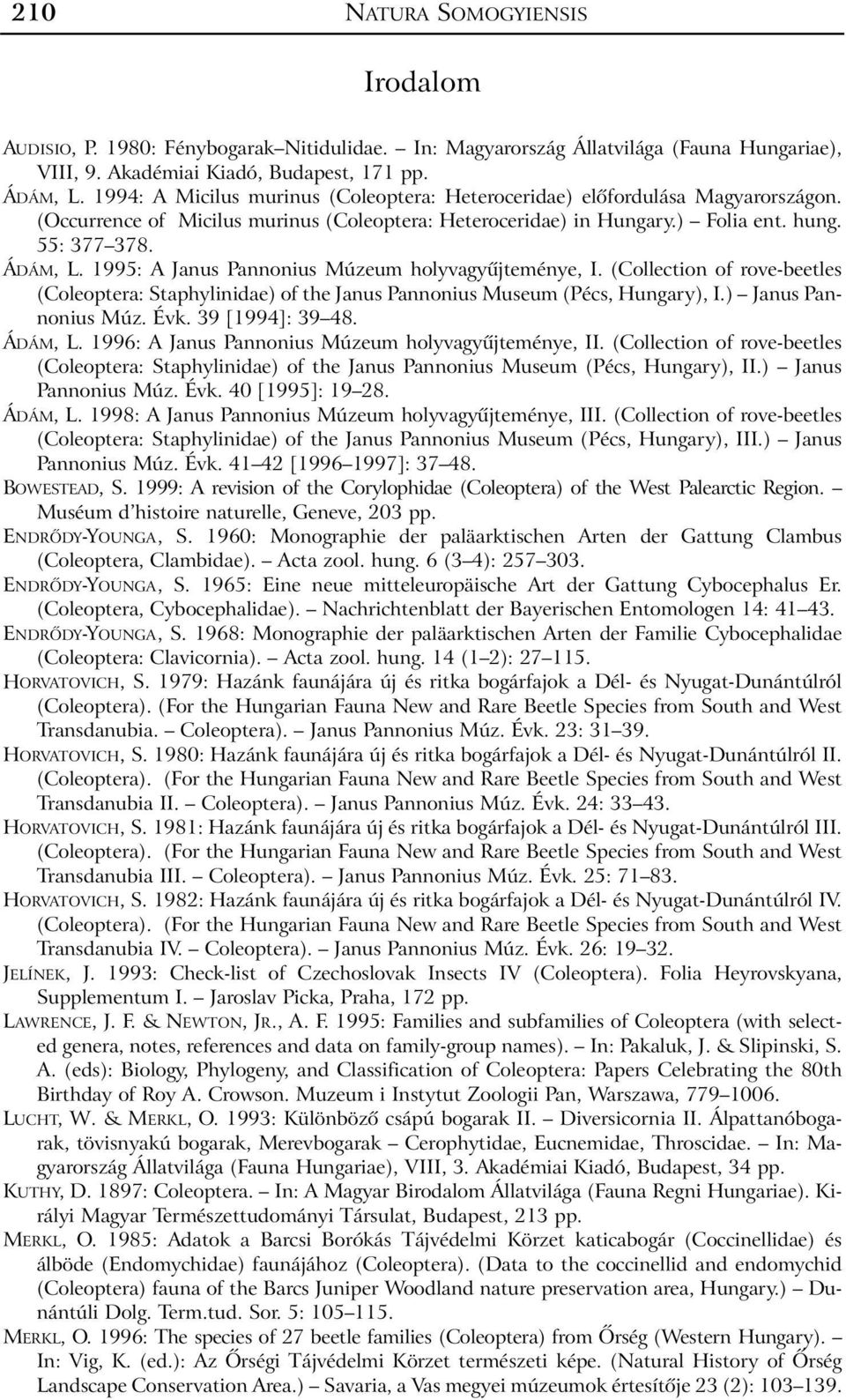 1995: A Janus Pannonius Múzeum holyvagyûjteménye, I. (Collection of rove-beetles (Coleoptera: Staphylinidae) of the Janus Pannonius Museum (Pécs, Hungary), I.) Janus Pannonius Múz. Évk.