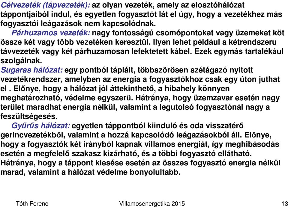 Ezek egymás tartalékául szolgálnak. Sugaras hálózat: egy pontból táplált, többszörösen szétágazó nyitott vezetékrendszer, amelyben az energia a fogyasztókhoz csak egy úton juthat el.