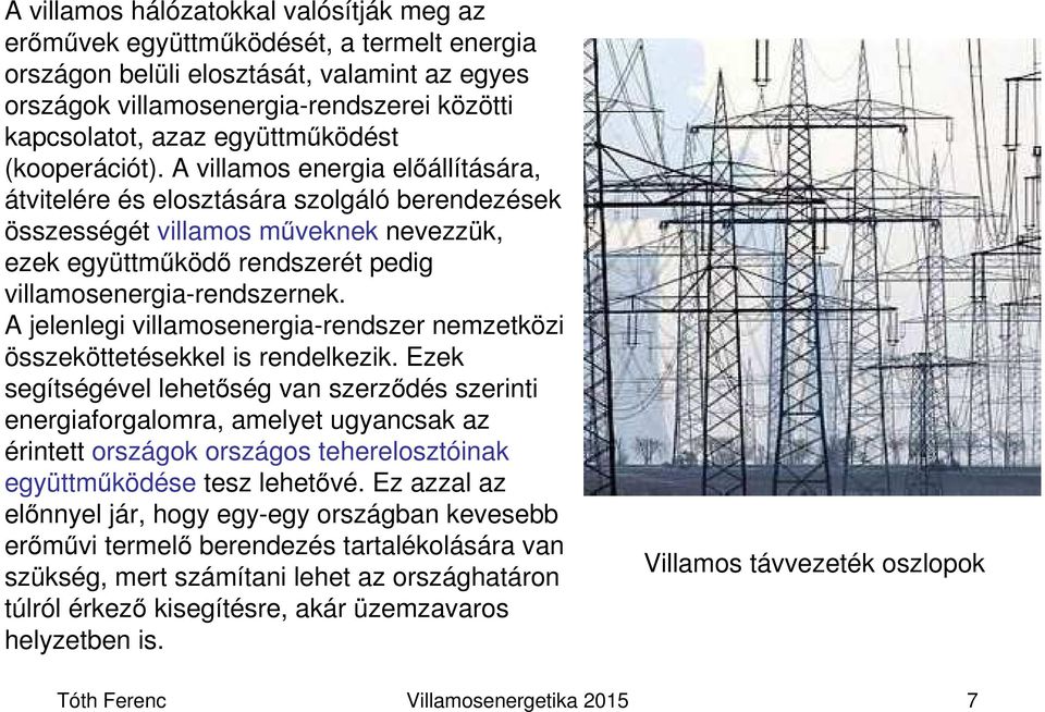 A villamos energia előállítására, átvitelére és elosztására szolgáló berendezések összességét villamos műveknek nevezzük, ezek együttműködő rendszerét pedig villamosenergia-rendszernek.