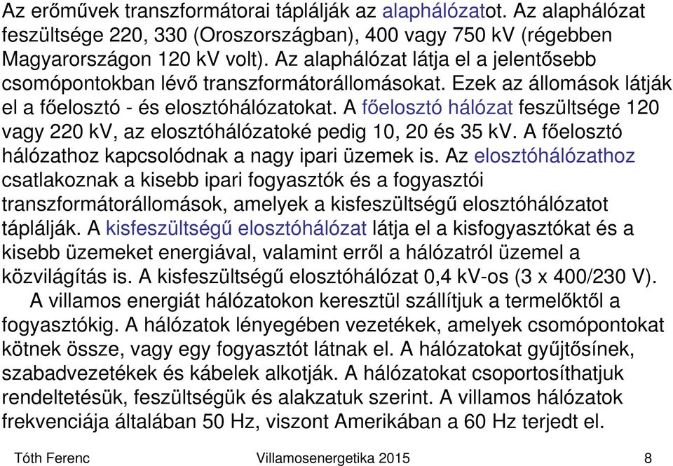 A főelosztó hálózat feszültsége 120 vagy 220 kv, az elosztóhálózatoké pedig 10, 20 és 35 kv. A főelosztó hálózathoz kapcsolódnak a nagy ipari üzemek is.