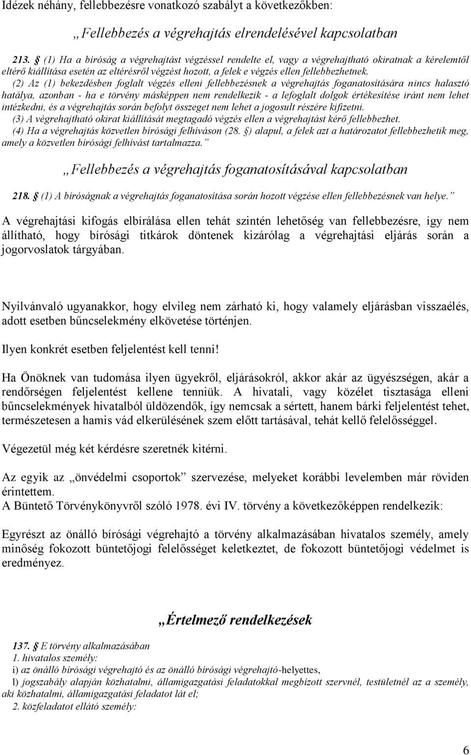 (2) Az (1) bekezdésben foglalt végzés elleni fellebbezésnek a végrehajtás foganatosítására nincs halasztó hatálya, azonban - ha e törvény másképpen nem rendelkezik - a lefoglalt dolgok értékesítése