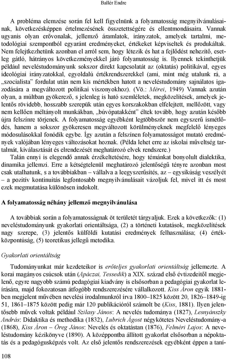 Nem felejtkezhetünk azonban el arról sem, hogy létezik és hat a fejlődést nehezítő, esetleg gátló, hátrányos következményekkel járó folyamatosság is.