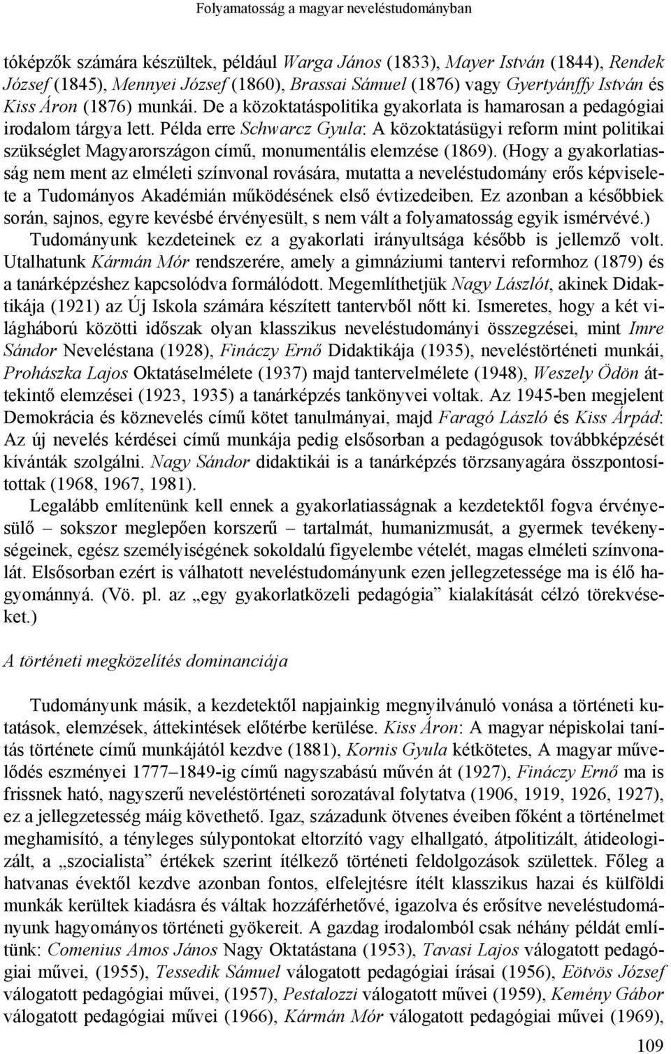 Példa erre Schwarcz Gyula: A közoktatásügyi reform mint politikai szükséglet Magyarországon című, monumentális elemzése (1869).