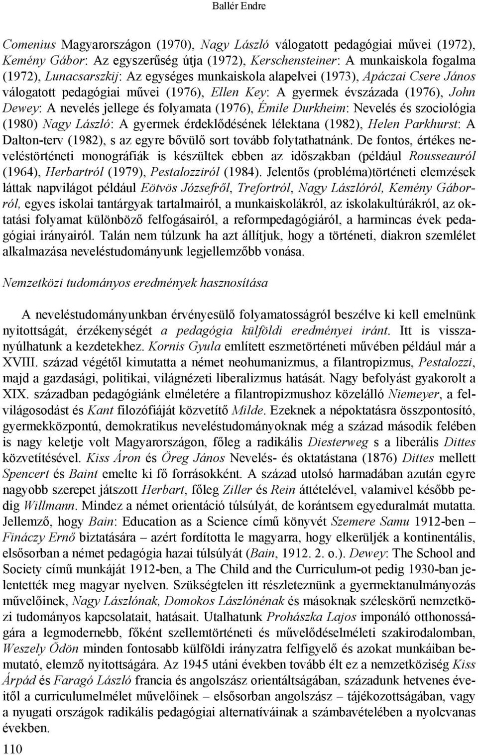 Durkheim: Nevelés és szociológia (1980) Nagy László: A gyermek érdeklődésének lélektana (1982), Helen Parkhurst: A Dalton-terv (1982), s az egyre bővülő sort tovább folytathatnánk.