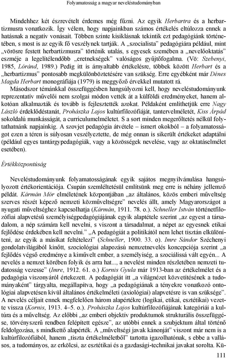 A szocialista pedagógiára például, mint vörösre festett herbartizmusra történik utalás, s egyesek szemében a nevelőoktatás eszméje a legelítélendőbb eretnekségek valóságos gyűjtőfogalma.