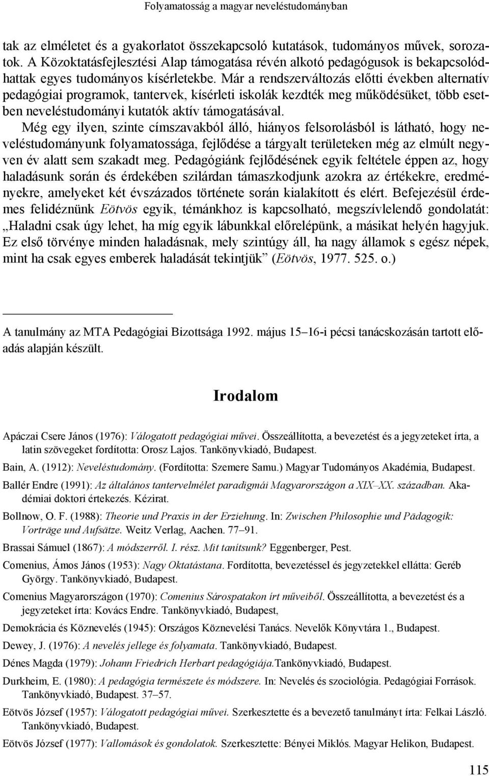 Már a rendszerváltozás előtti években alternatív pedagógiai programok, tantervek, kísérleti iskolák kezdték meg működésüket, több esetben neveléstudományi kutatók aktív támogatásával.