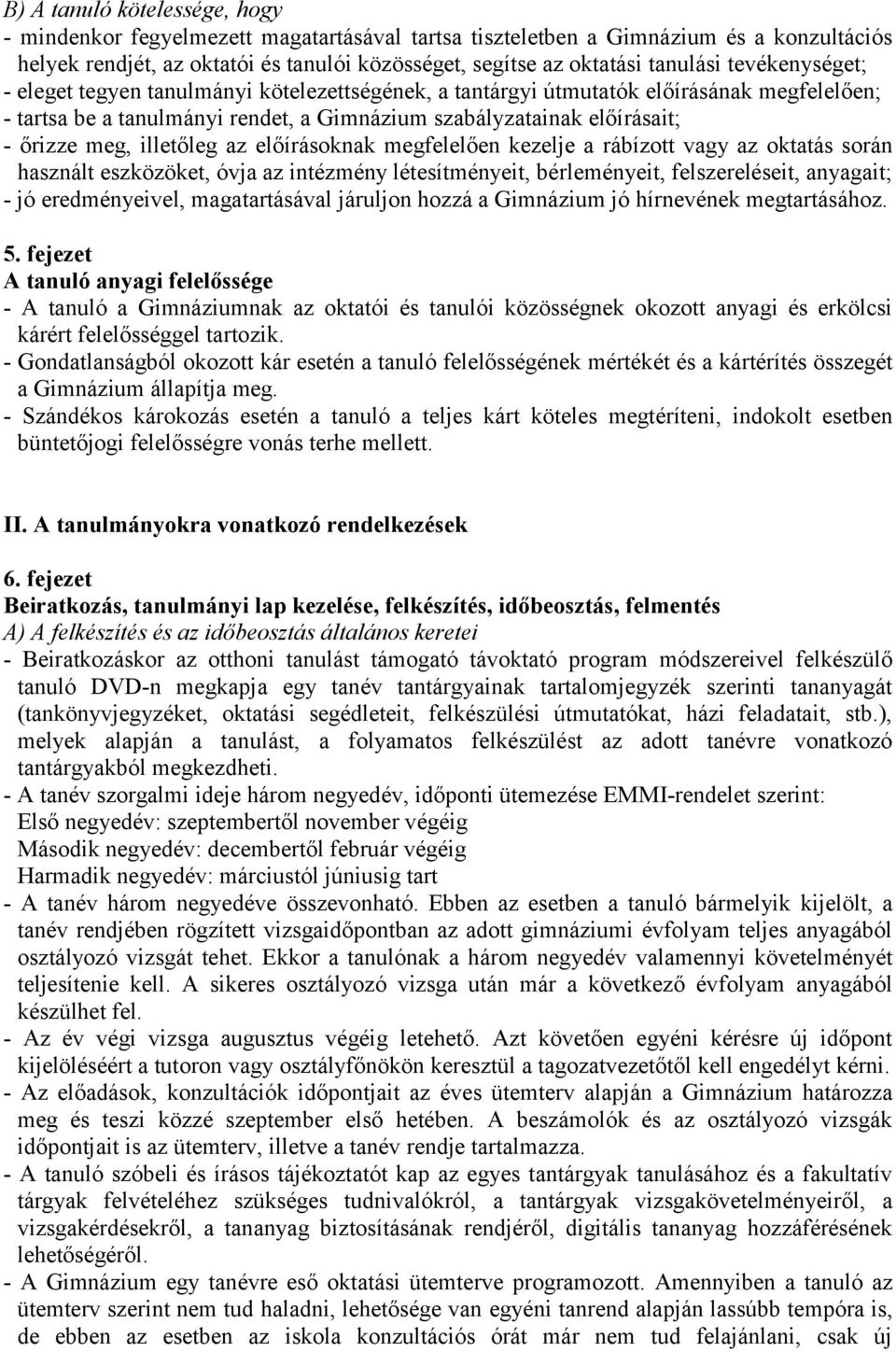 illetőleg az előírásoknak megfelelően kezelje a rábízott vagy az oktatás során használt eszközöket, óvja az intézmény létesítményeit, bérleményeit, felszereléseit, anyagait; - jó eredményeivel,