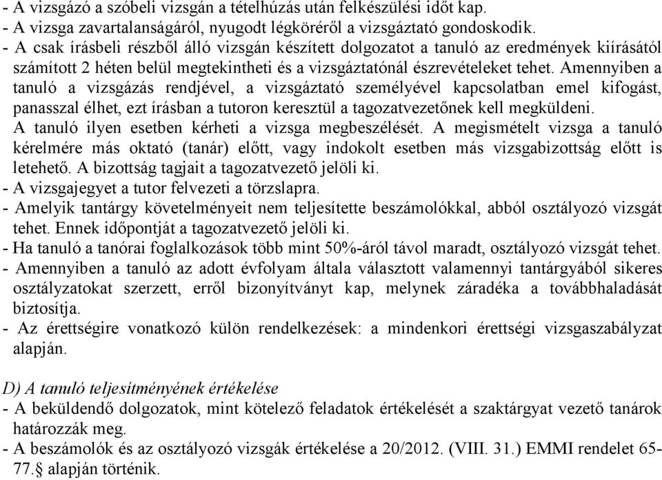 Amennyiben a tanuló a vizsgázás rendjével, a vizsgáztató személyével kapcsolatban emel kifogást, panasszal élhet, ezt írásban a tutoron keresztül a tagozatvezetőnek kell megküldeni.