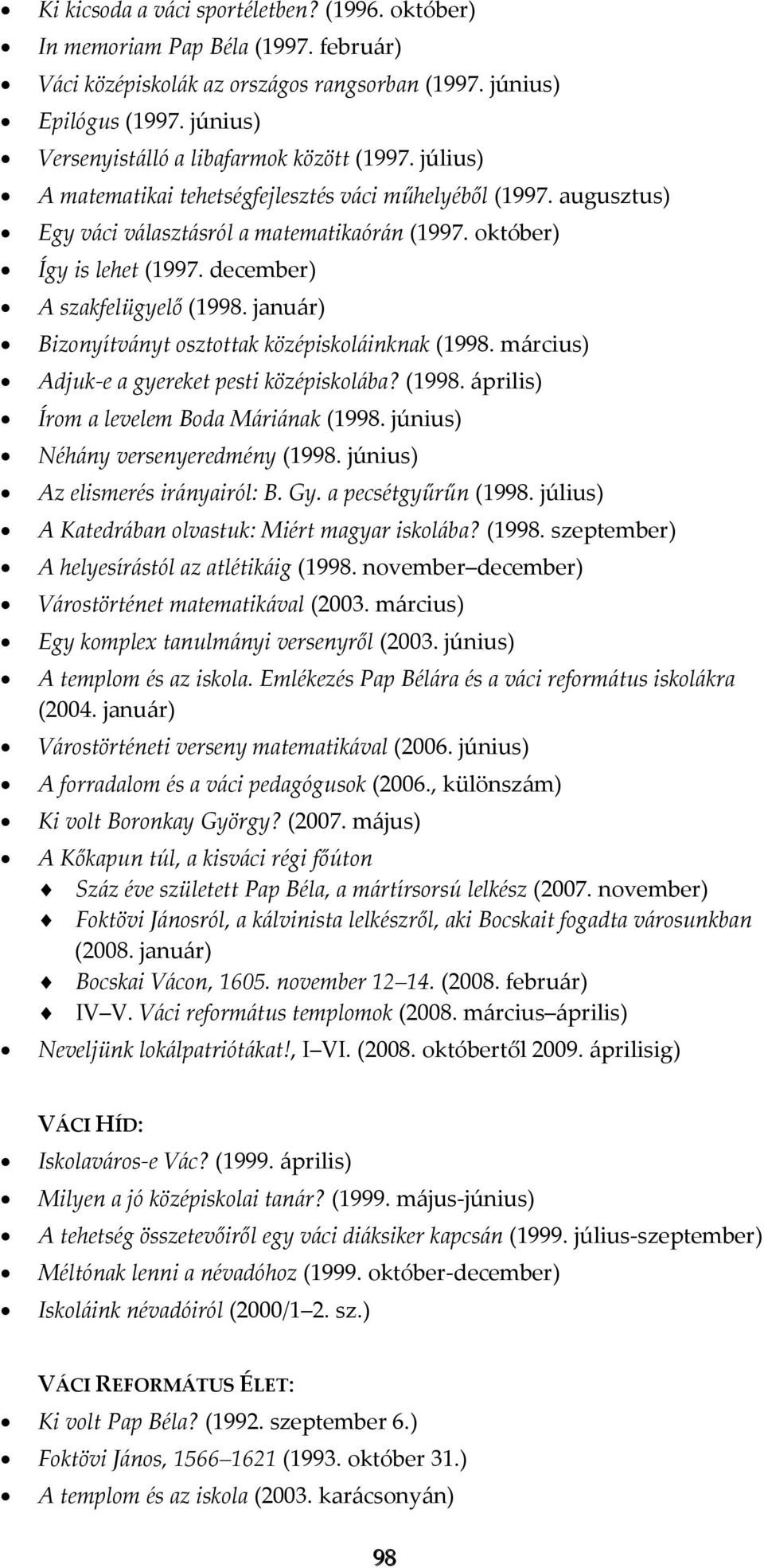 december) A szakfelügyelő (1998. január) Bizonyítványt osztottak középiskoláinknak (1998. március) Adjuk-e a gyereket pesti középiskolába? (1998. április) Írom a levelem Boda Máriának (1998.