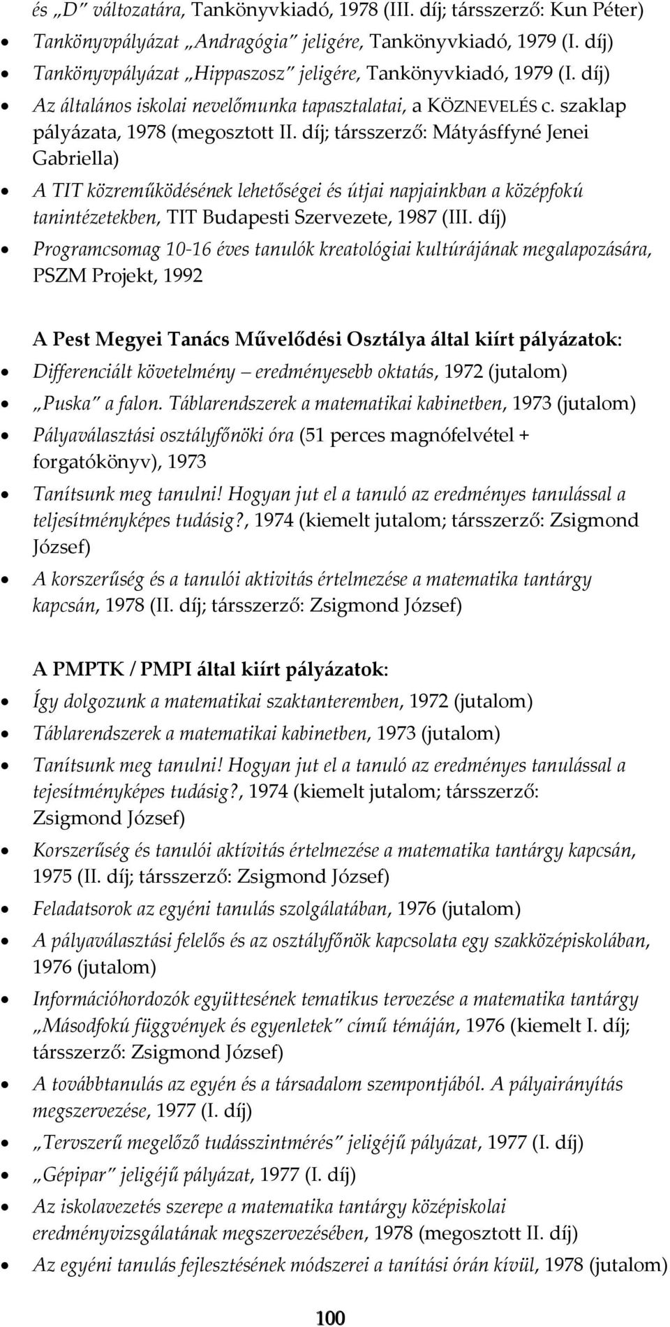 díj; társszerző: Mátyásffyné Jenei Gabriella) A TIT közreműködésének lehetőségei és útjai napjainkban a középfokú tanintézetekben, TIT Budapesti Szervezete, 1987 (III.