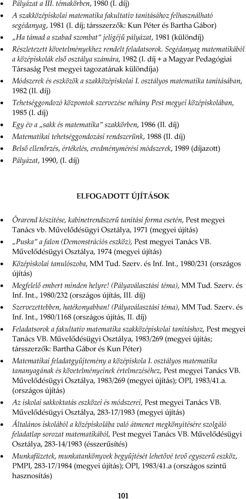 Segédanyag matematikából a középiskolák első osztálya számára, 1982 (I. díj + a Magyar Pedagógiai Társaság Pest megyei tagozatának különdíja) Módszerek és eszközök a szakközépiskolai I.