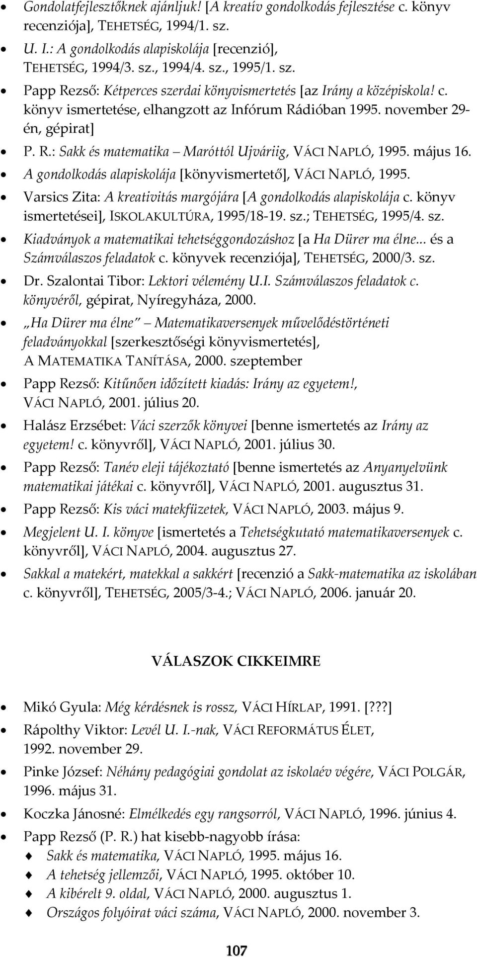 május 16. A gondolkodás alapiskolája [könyvismertető], VÁCI NAPLÓ, 1995. Varsics Zita: A kreativitás margójára [A gondolkodás alapiskolája c. könyv ismertetései], ISKOLAKULTÚRA, 1995/18-19. sz.