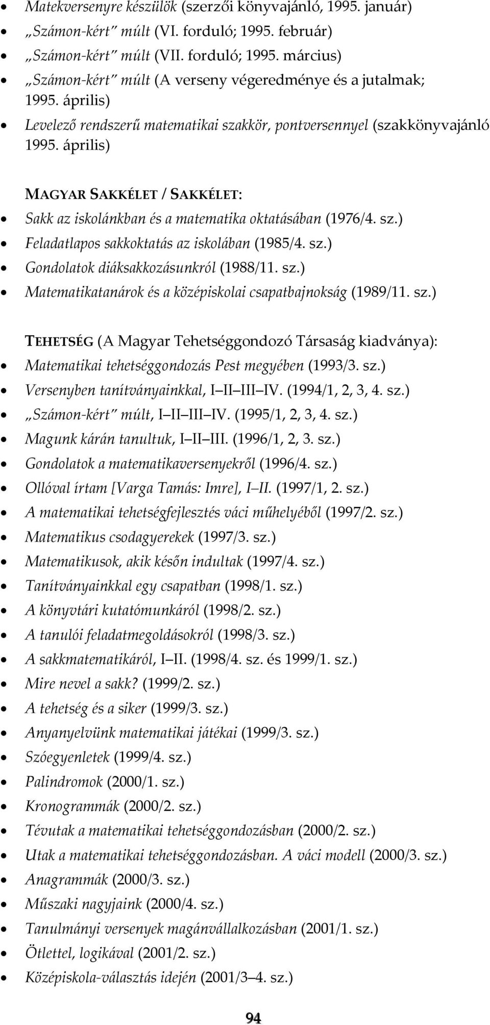 sz.) Gondolatok diáksakkozásunkról (1988/11. sz.) Matematikatanárok és a középiskolai csapatbajnokság (1989/11. sz.) TEHETSÉG (A Magyar Tehetséggondozó Társaság kiadványa): Matematikai tehetséggondozás Pest megyében (1993/3.