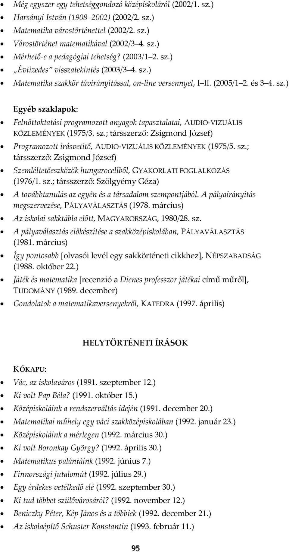 sz.; társszerző: Zsigmond József) Programozott írásvetítő, AUDIO-VIZUÁLIS KÖZLEMÉNYEK (1975/5. sz.; társszerző: Zsigmond József) Szemléltetőeszközök hungarocellből, GYAKORLATI FOGLALKOZÁS (1976/1. sz.; társszerző: Szölgyémy Géza) A továbbtanulás az egyén és a társadalom szempontjából.