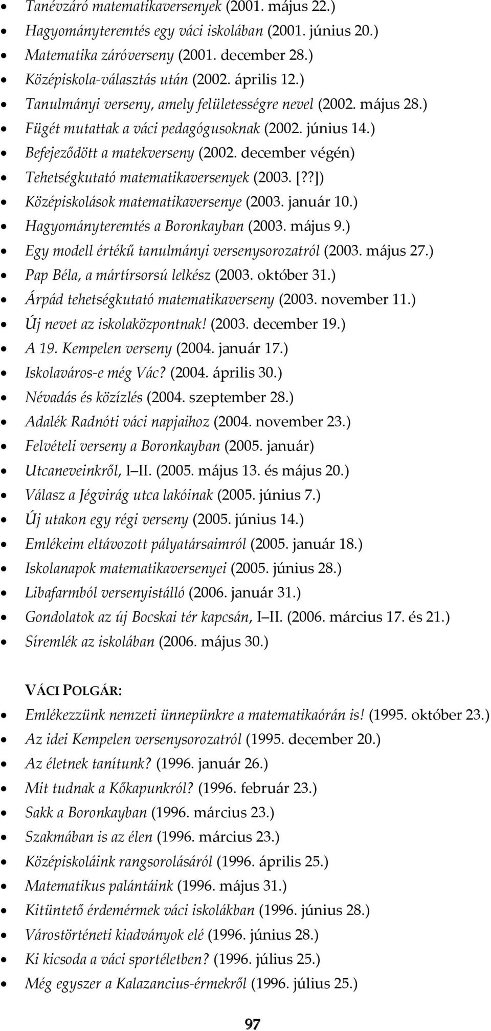 december végén) Tehetségkutató matematikaversenyek (2003.[??]) Középiskolások matematikaversenye (2003. január 10.) Hagyományteremtés a Boronkayban (2003. május 9.