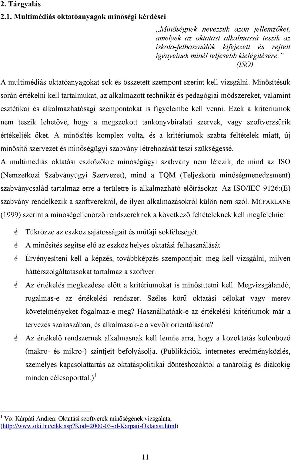 kielégítésére. (ISO) A multimédiás oktatóanyagokat sok és összetett szempont szerint kell vizsgálni.