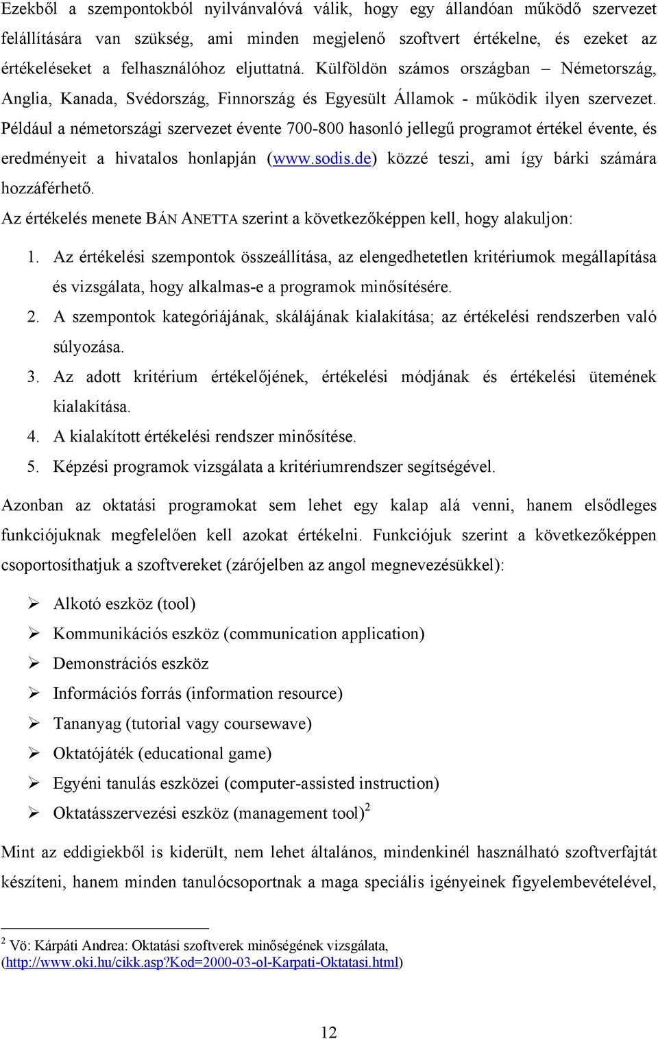 Például a németországi szervezet évente 700-800 hasonló jellegű programot értékel évente, és eredményeit a hivatalos honlapján (www.sodis.de) közzé teszi, ami így bárki számára hozzáférhető.