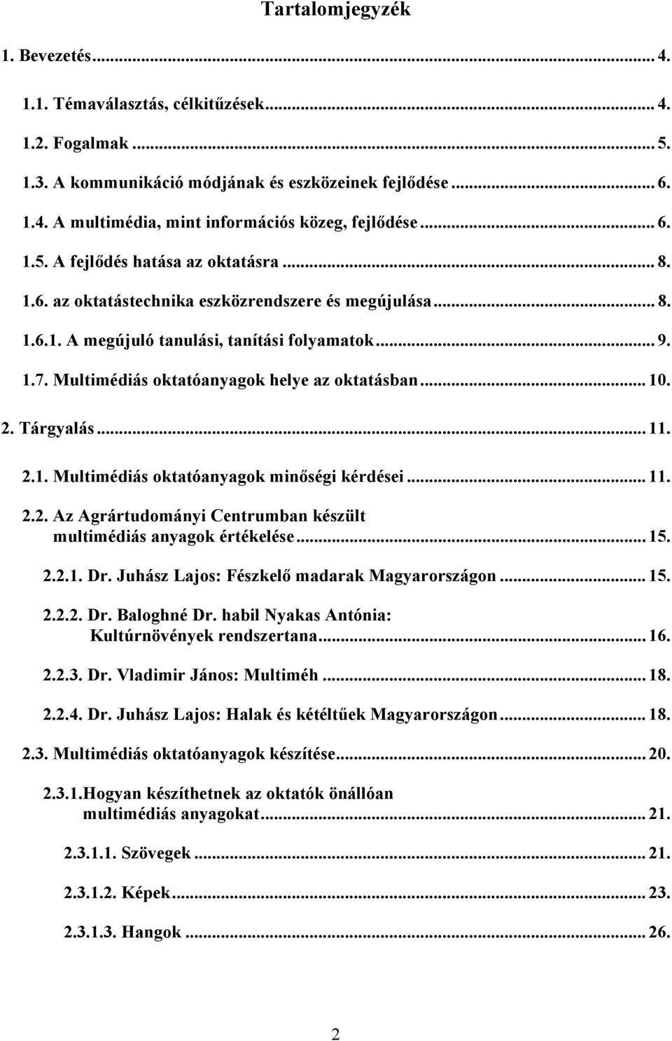 Multimédiás oktatóanyagok helye az oktatásban... 10. 2. Tárgyalás... 11. 2.1. Multimédiás oktatóanyagok minőségi kérdései... 11. 2.2. Az Agrártudományi Centrumban készült multimédiás anyagok értékelése.