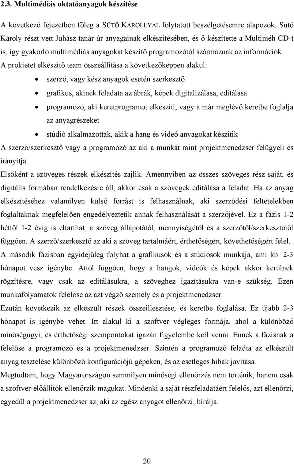 A prokjetet elkészítő team összeállítása a következőképpen alakul: szerző, vagy kész anyagok esetén szerkesztő grafikus, akinek feladata az ábrák, képek digitalizálása, editálása programozó, aki