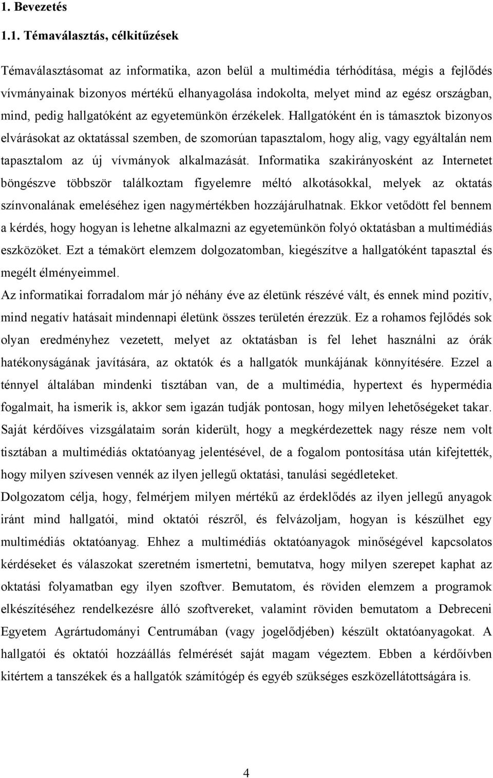 Hallgatóként én is támasztok bizonyos elvárásokat az oktatással szemben, de szomorúan tapasztalom, hogy alig, vagy egyáltalán nem tapasztalom az új vívmányok alkalmazását.