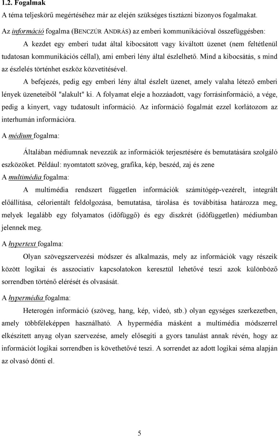 ami emberi lény által észlelhető. Mind a kibocsátás, s mind az észlelés történhet eszköz közvetítésével.