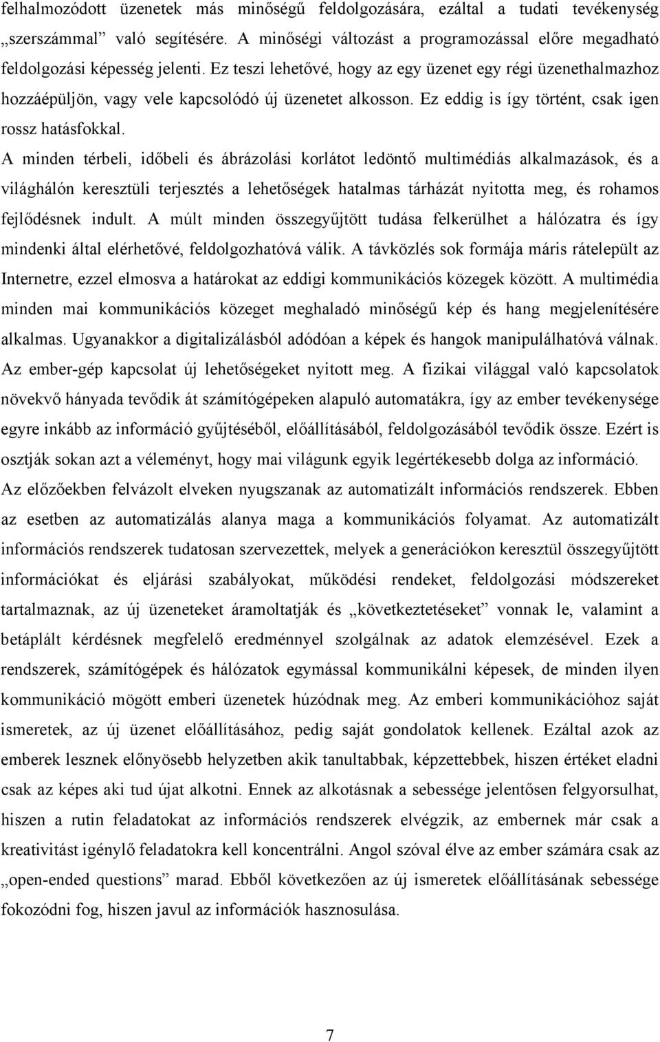 A minden térbeli, időbeli és ábrázolási korlátot ledöntő multimédiás alkalmazások, és a világhálón keresztüli terjesztés a lehetőségek hatalmas tárházát nyitotta meg, és rohamos fejlődésnek indult.