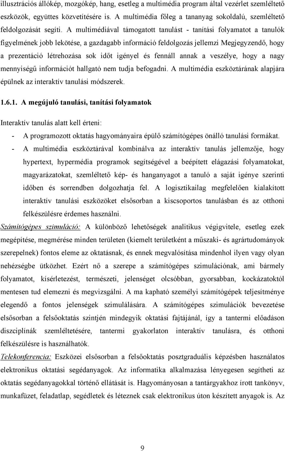 A multimédiával támogatott tanulást - tanítási folyamatot a tanulók figyelmének jobb lekötése, a gazdagabb információ feldolgozás jellemzi Megjegyzendő, hogy a prezentáció létrehozása sok időt