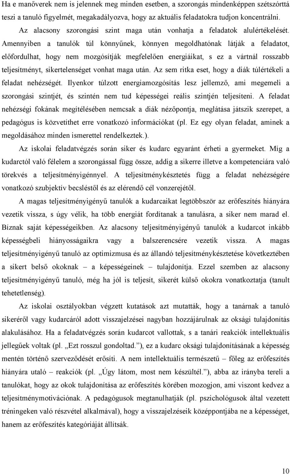 Amennyiben a tanulók túl könnyűnek, könnyen megoldhatónak látják a feladatot, előfordulhat, hogy nem mozgósítják megfelelően energiáikat, s ez a vártnál rosszabb teljesítményt, sikertelenséget vonhat