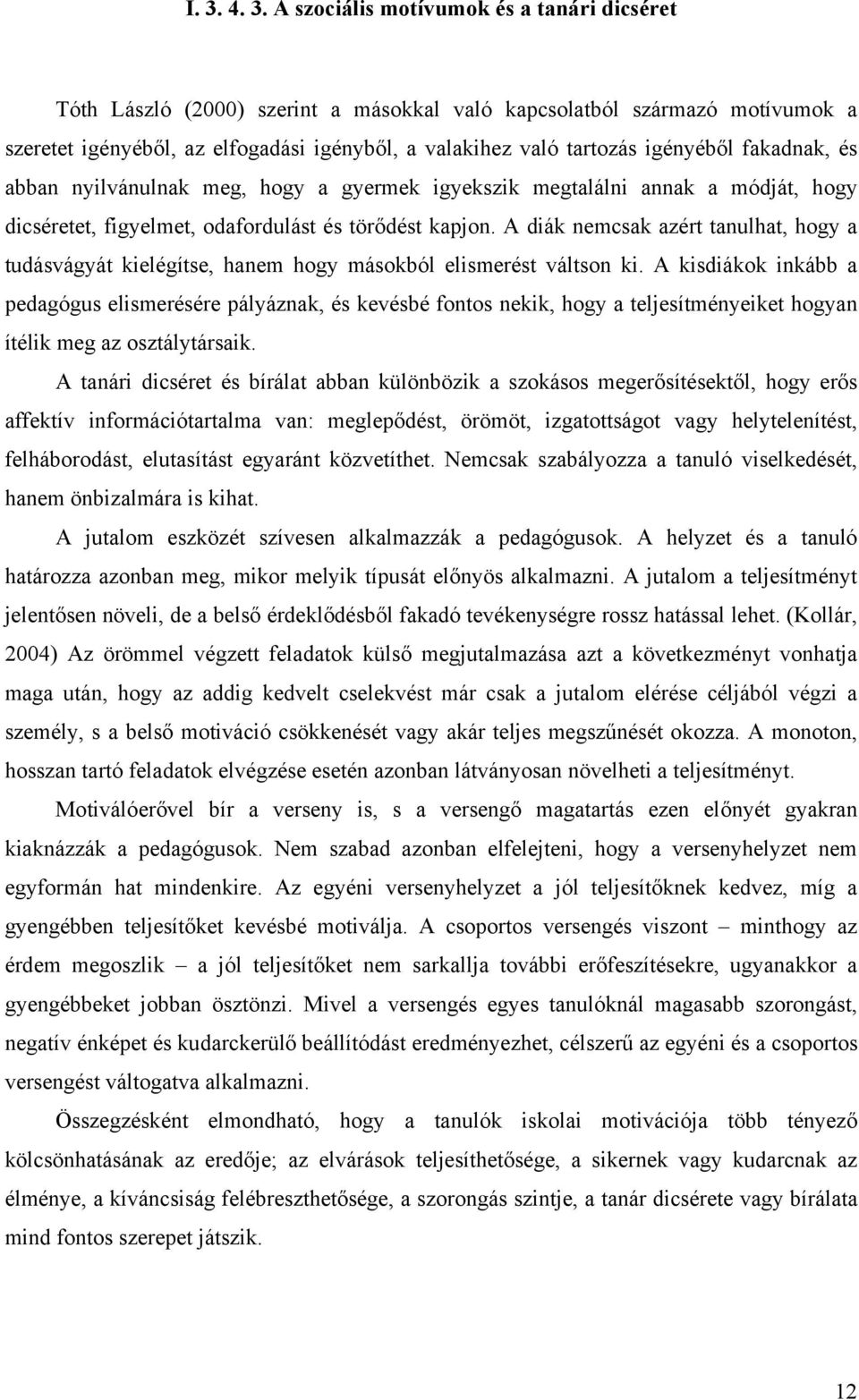 A diák nemcsak azért tanulhat, hogy a tudásvágyát kielégítse, hanem hogy másokból elismerést váltson ki.