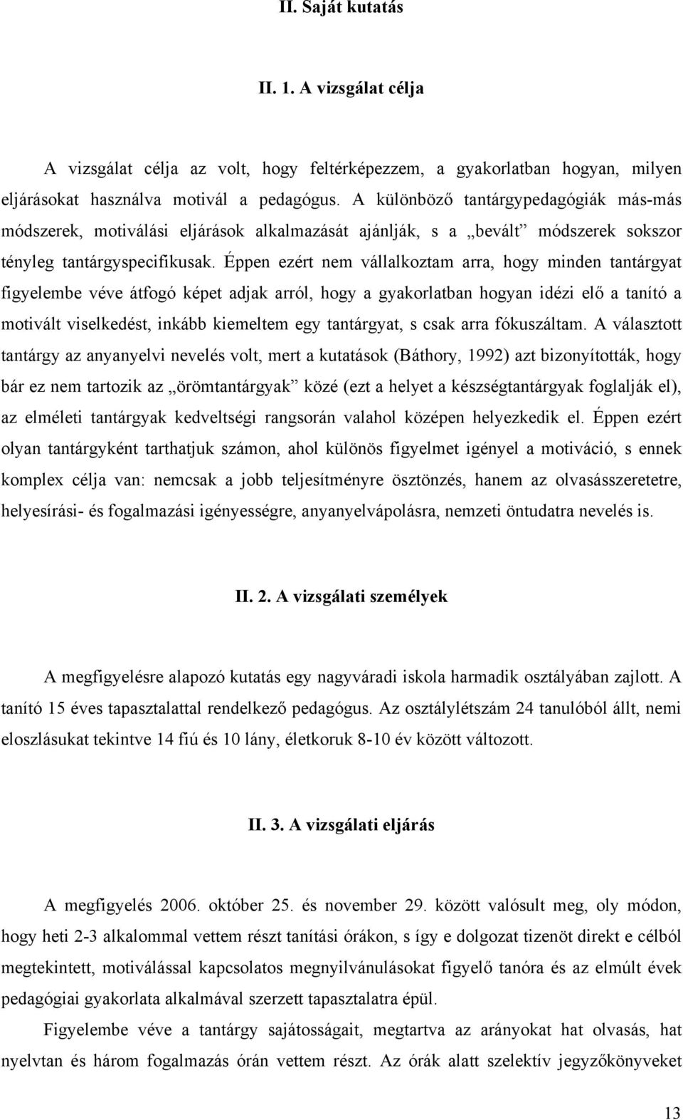 Éppen ezért nem vállalkoztam arra, hogy minden tantárgyat figyelembe véve átfogó képet adjak arról, hogy a gyakorlatban hogyan idézi elő a tanító a motivált viselkedést, inkább kiemeltem egy