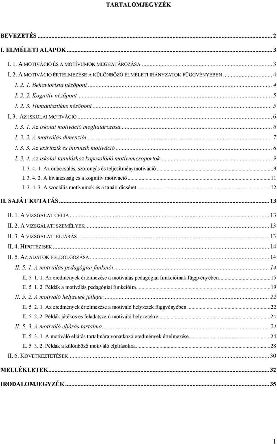 .. 8 I. 3. 4. Az iskolai tanuláshoz kapcsolódó motívumcsoportok... 9 I. 3. 4. 1. Az önbecsülés, szorongás és teljesítménymotiváció...9 I. 3. 4. 2. A kíváncsiság és a kognitív motiváció...11 I. 3. 4. 3. A szociális motívumok és a tanári dicséret.