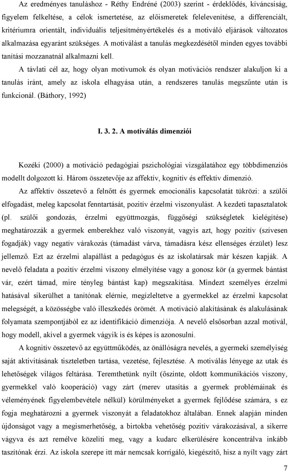 A távlati cél az, hogy olyan motívumok és olyan motivációs rendszer alakuljon ki a tanulás iránt, amely az iskola elhagyása után, a rendszeres tanulás megszűnte után is funkcionál. (Báthory, 1992) I.