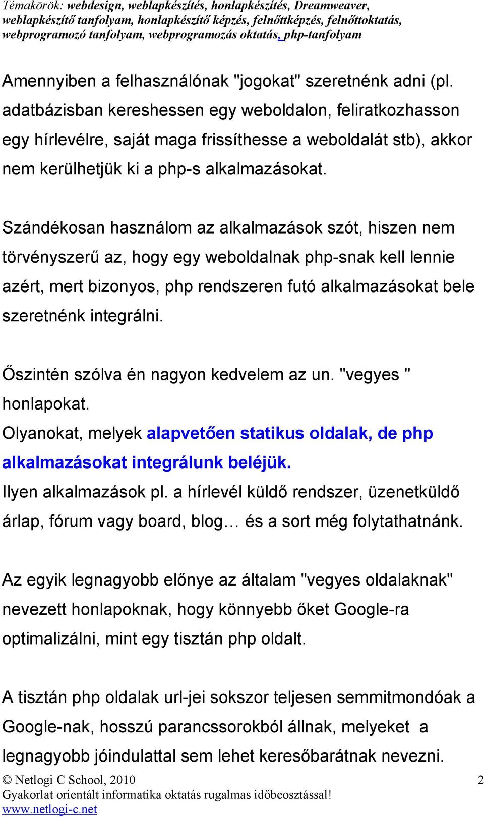 Szándékosan használom az alkalmazások szót, hiszen nem törvényszerő az, hogy egy weboldalnak php-snak kell lennie azért, mert bizonyos, php rendszeren futó alkalmazásokat bele szeretnénk integrálni.