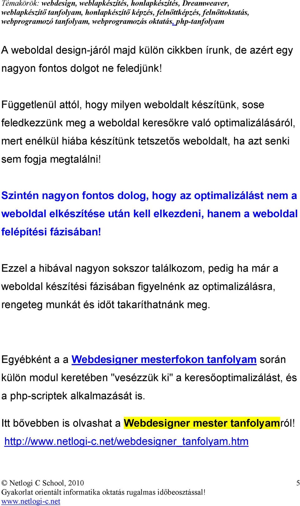 megtalálni! Szintén nagyon fontos dolog, hogy az optimalizálást nem a weboldal elkészítése után kell elkezdeni, hanem a weboldal felépítési fázisában!