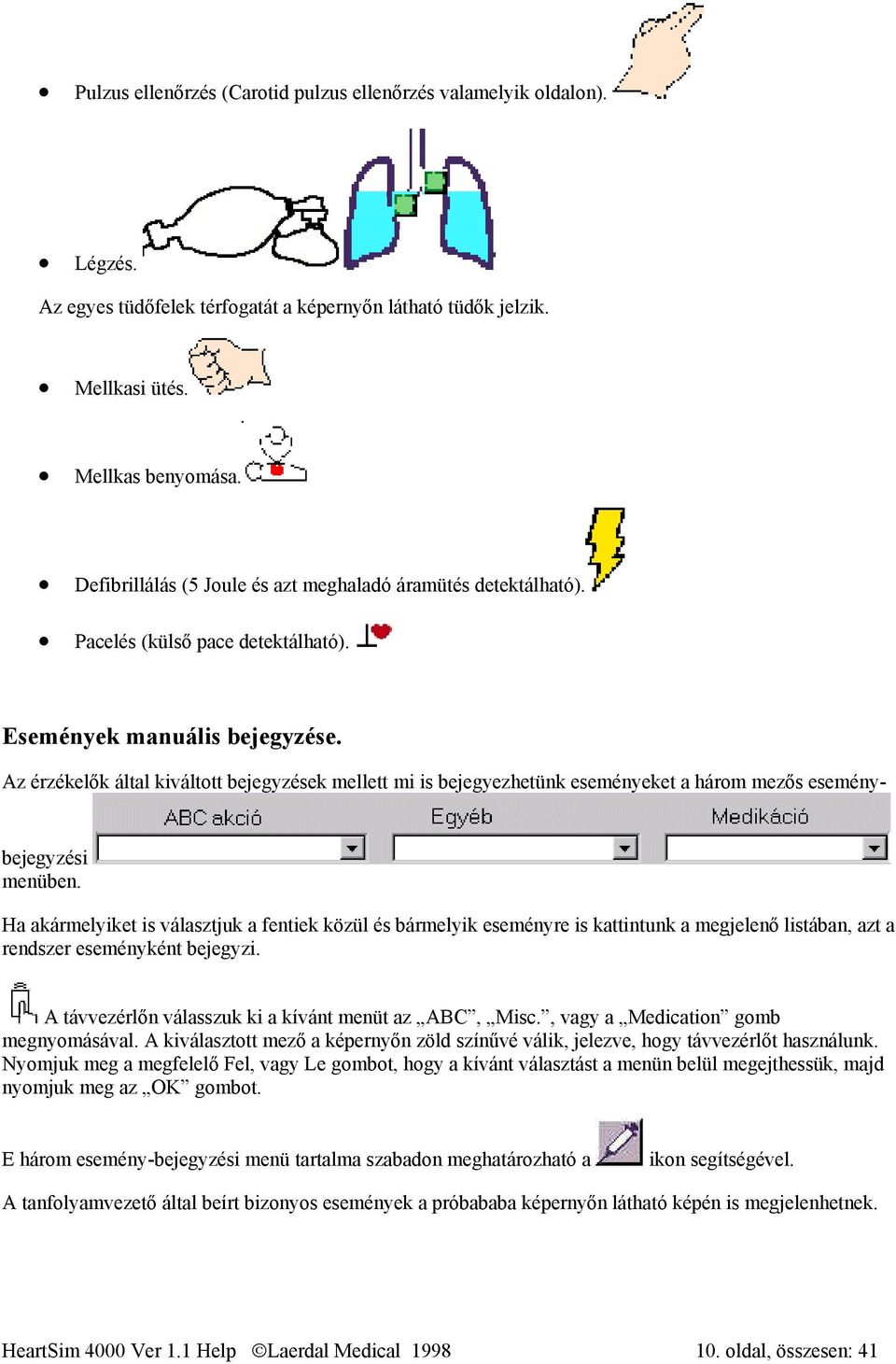 Az érzékelők által kiváltott bejegyzések mellett mi is bejegyezhetünk eseményeket a három mezős eseménybejegyzési menüben.