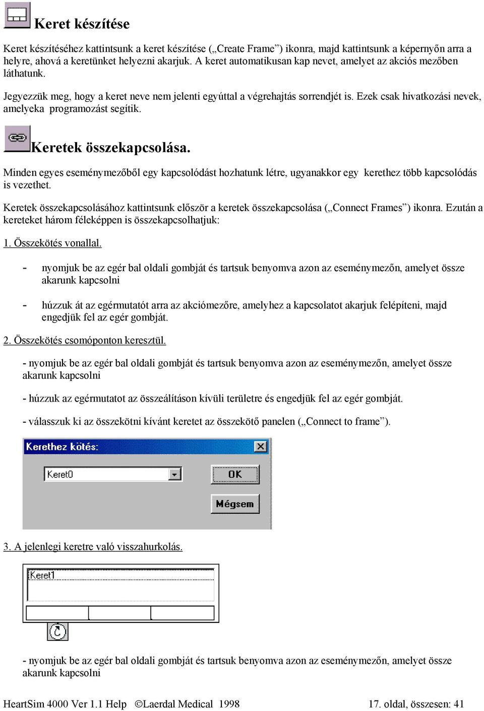 Ezek csak hivatkozási nevek, amelyeka programozást segítik. Keretek összekapcsolása. Minden egyes eseménymezőből egy kapcsolódást hozhatunk létre, ugyanakkor egy kerethez több kapcsolódás is vezethet.