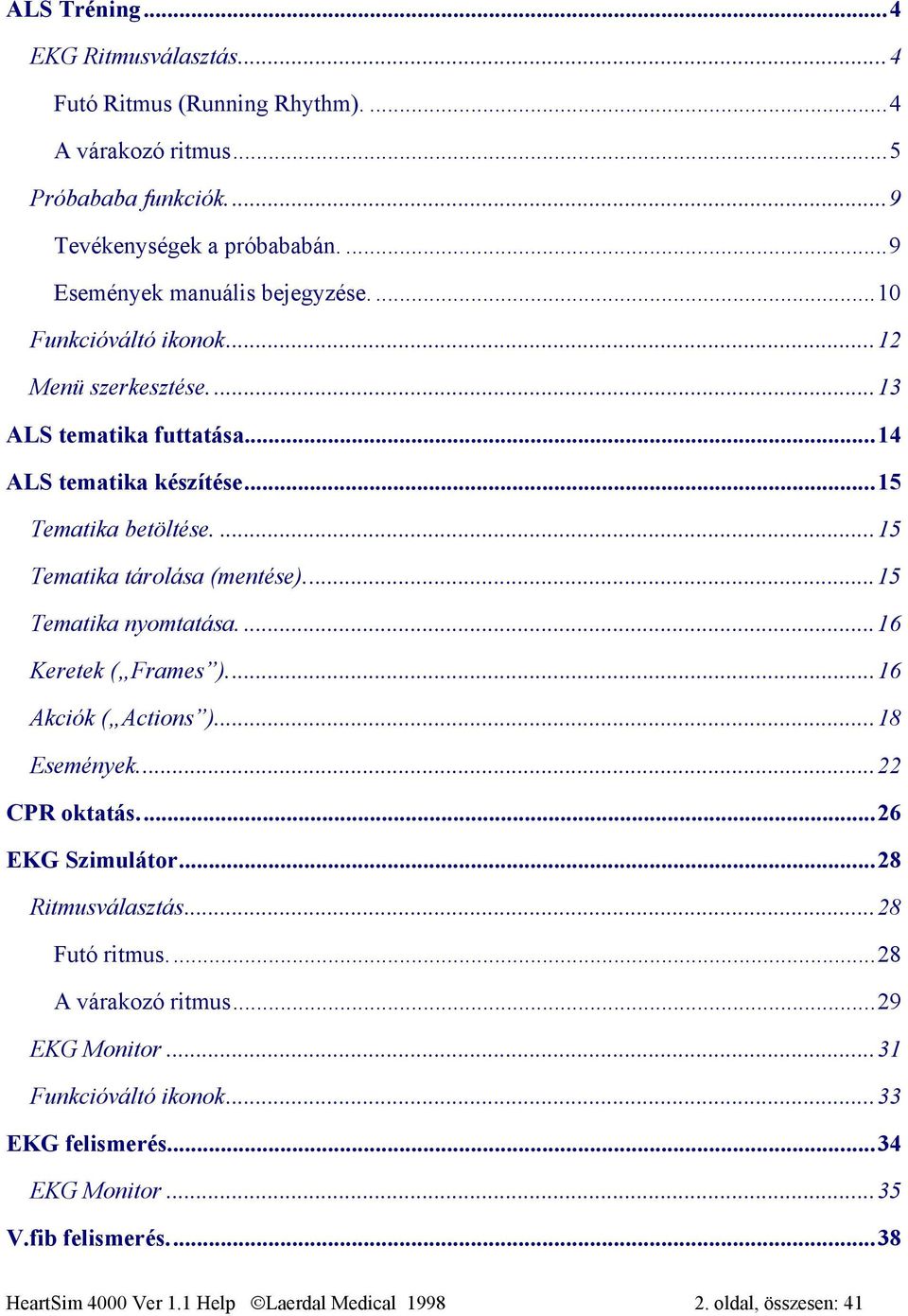 ...15 Tematika tárolása (mentése)...15 Tematika nyomtatása....16 Keretek ( Frames )...16 Akciók ( Actions )...18 Események...22 CPR oktatás...26 EKG Szimulátor.