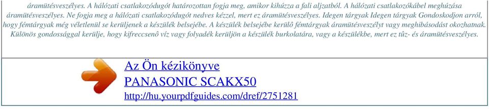 Idegen tárgyak Idegen tárgyak Gondoskodjon arról, hogy fémtárgyak még véletlenül se kerüljenek a készülék belsejébe.