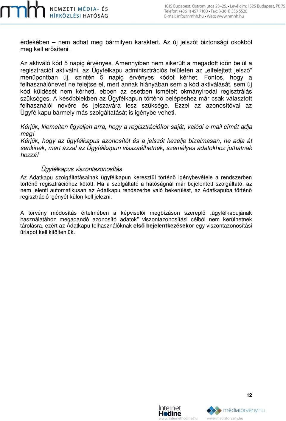 Fontos, hogy a felhasználónevet ne felejtse el, mert annak hiányában sem a kód aktiválását, sem új kód küldését nem kérheti, ebben az esetben ismételt okmányirodai regisztrálás szükséges.