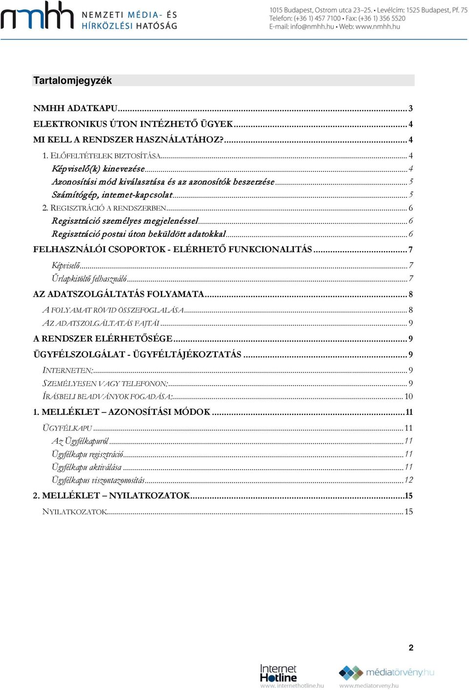 .. 6 Regisztráció postai úton beküldött adatokkal... 6 FELHASZNÁLÓI CSOPORTOK - ELÉRHETŐ FUNKCIONALITÁS... 7 Képviselő... 7 Űrlapkitöltő felhasználó... 7 AZ ADATSZOLGÁLTATÁS FOLYAMATA.