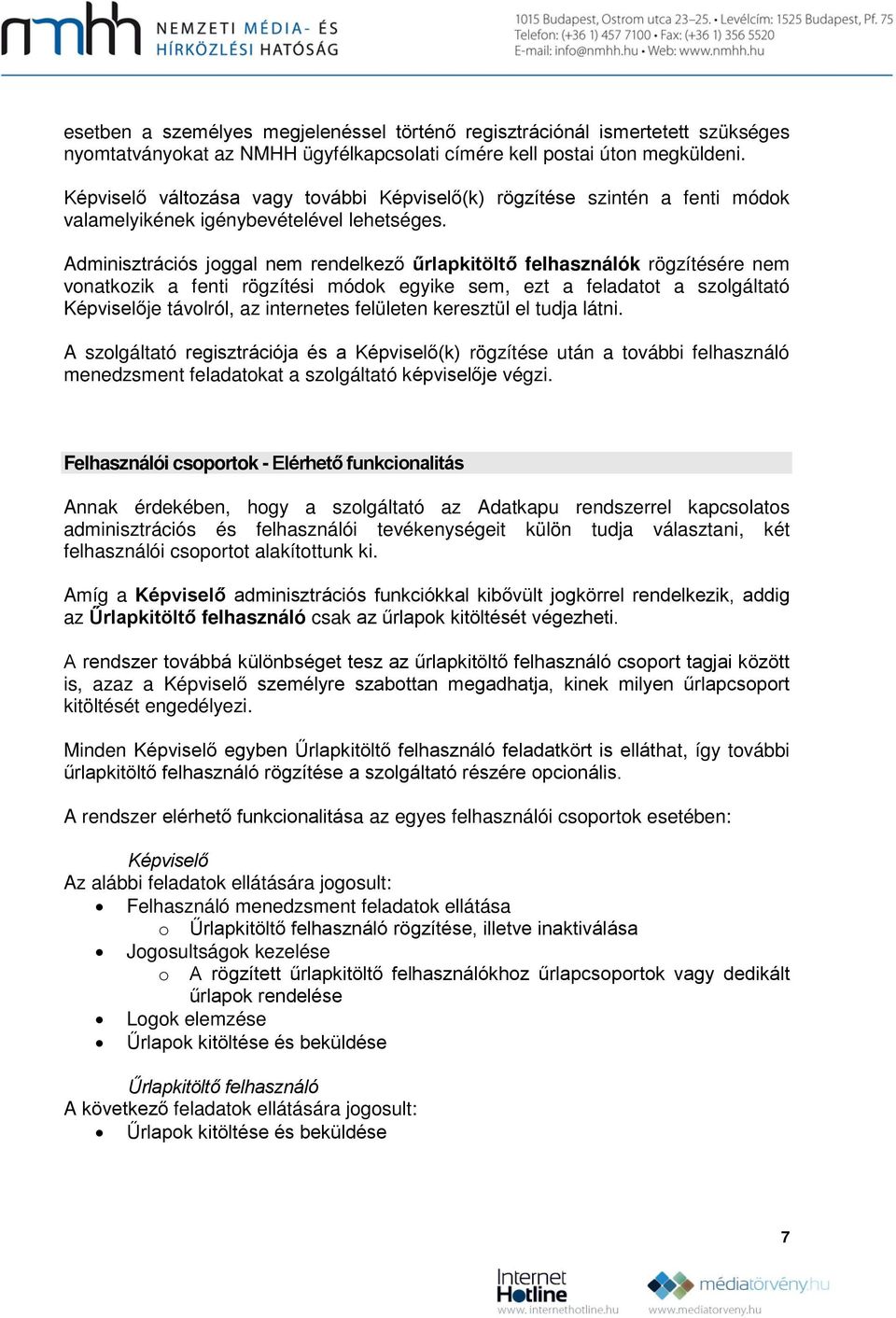 Adminisztrációs joggal nem rendelkező űrlapkitöltő felhasználók rögzítésére nem vonatkozik a fenti rögzítési módok egyike sem, ezt a feladatot a szolgáltató Képviselője távolról, az internetes