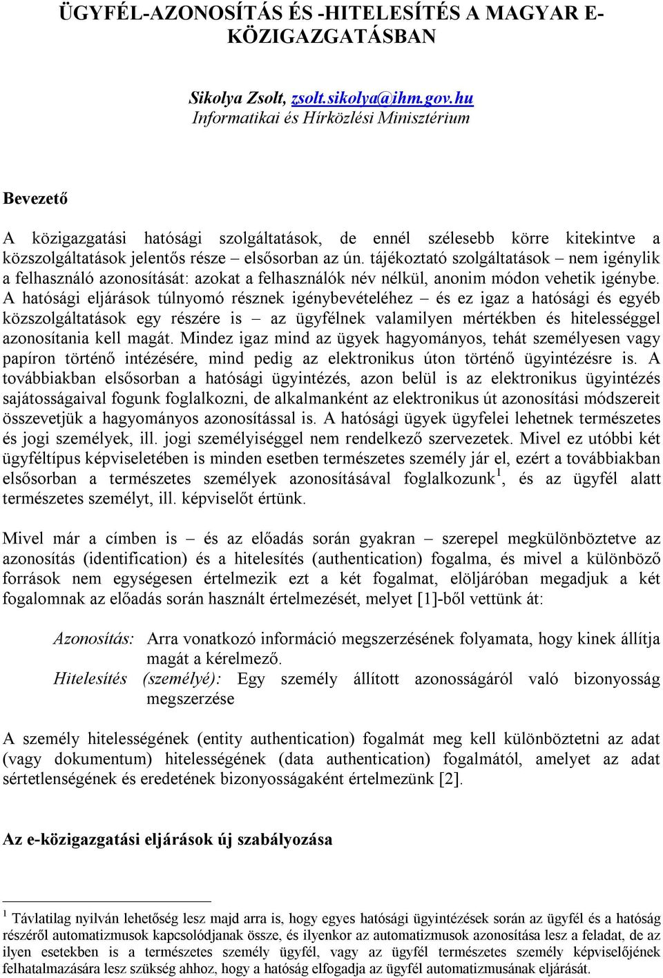 tájékoztató szolgáltatások nem igénylik a felhasználó azonosítását: azokat a felhasználók név nélkül, anonim módon vehetik igénybe.