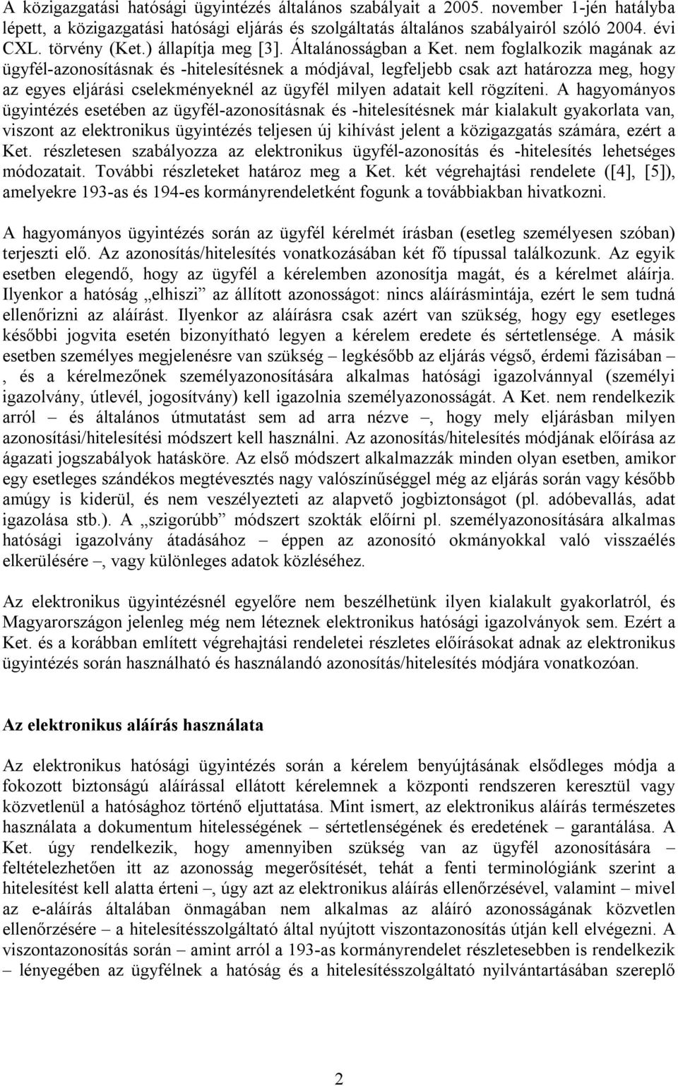 nem foglalkozik magának az ügyfél-azonosításnak és -hitelesítésnek a módjával, legfeljebb csak azt határozza meg, hogy az egyes eljárási cselekményeknél az ügyfél milyen adatait kell rögzíteni.