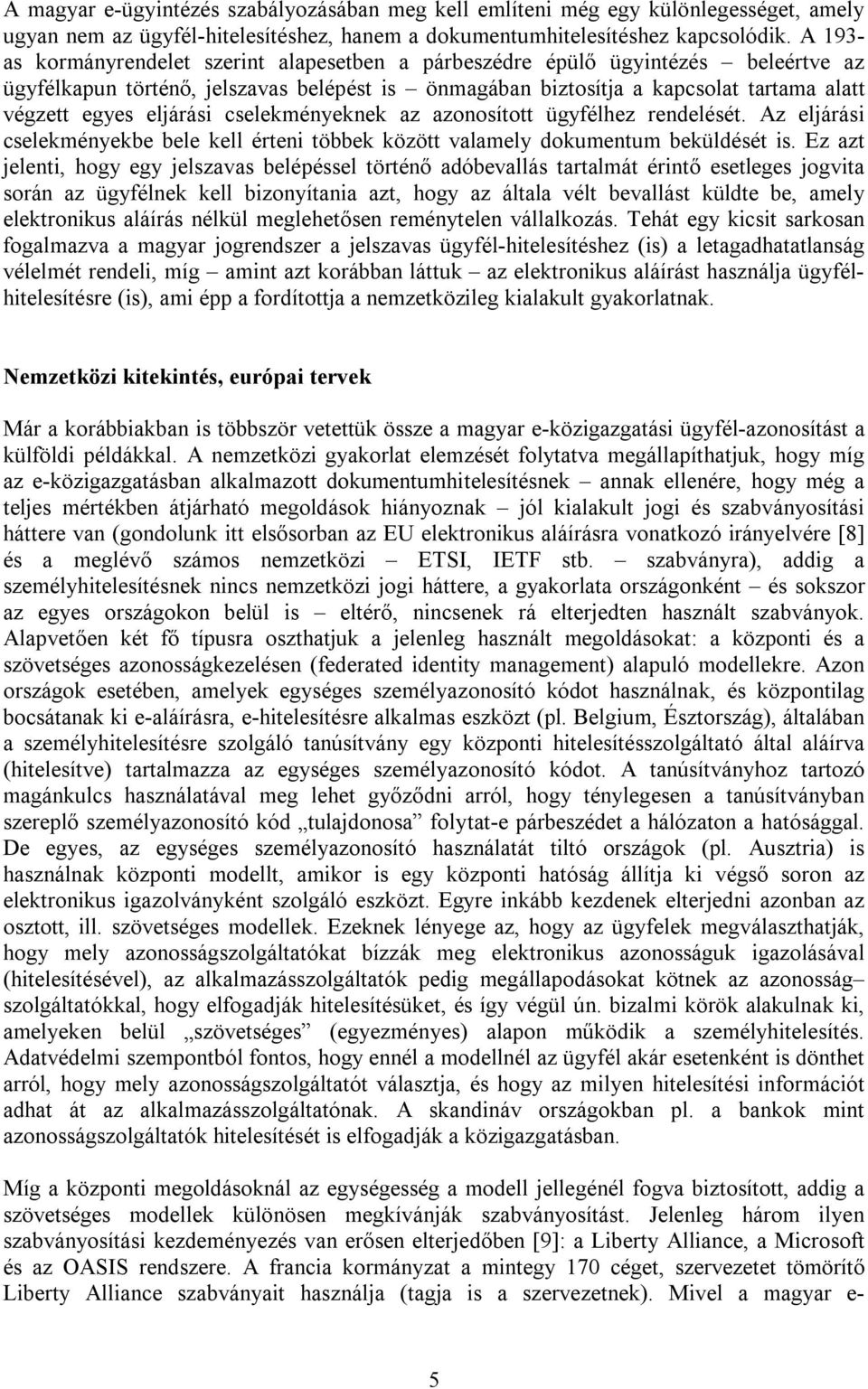 eljárási cselekményeknek az azonosított ügyfélhez rendelését. Az eljárási cselekményekbe bele kell érteni többek között valamely dokumentum beküldését is.