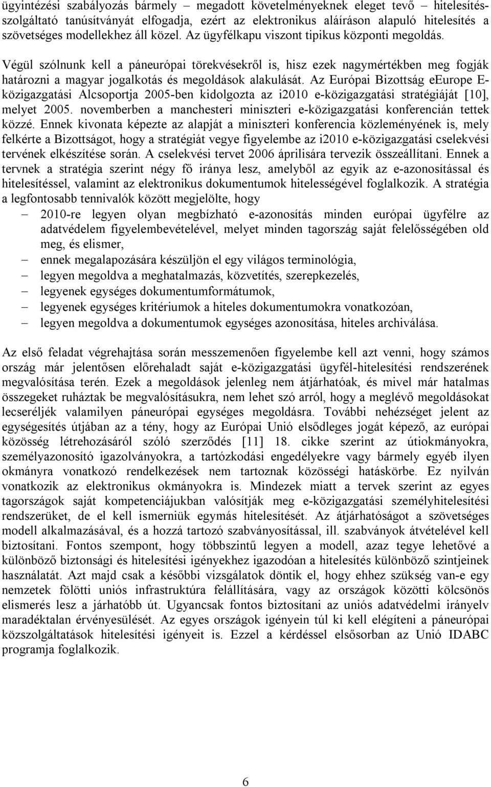 Az Európai Bizottság eeurope E- közigazgatási Alcsoportja 2005-ben kidolgozta az i2010 e-közigazgatási stratégiáját [10], melyet 2005.