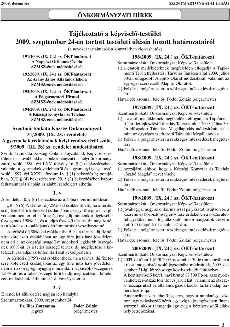 ÖKT-határozat A Napközi Otthonos Óvoda SZMSZ-ének módosításáról 192/2009. (IX. 24.) sz. ÖKT-határozat Az Arany János Általános Iskola SZMSZ-ének módosításáról 193/2009. (IX. 24.) sz. ÖKT-határozat A Polgármesteri Hivatal SZMSZ-ének módosításáról 194/2009.