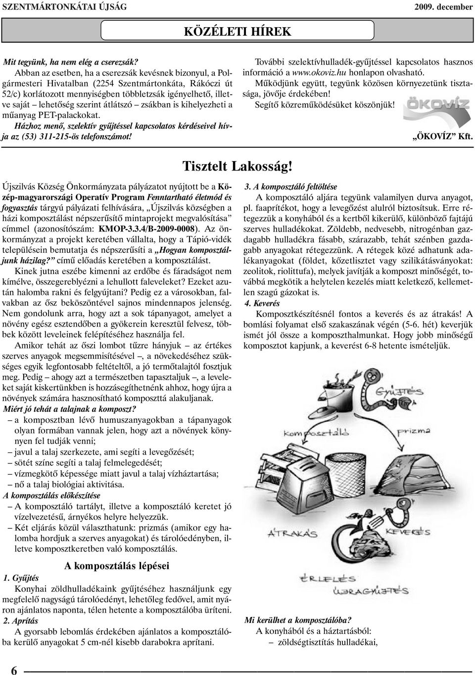 szerint átlátszó zsákban is kihelyezheti a mûanyag PET-palackokat. Házhoz menõ, szelektív gyûjtéssel kapcsolatos kérdéseivel hívja az (53) 311-215-ös telefonszámot!